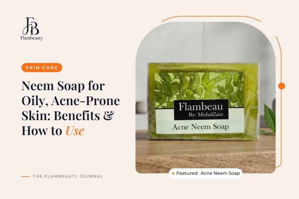 Neem Soap for Oily, Acne-Prone Skin: Benefits & How to Use
